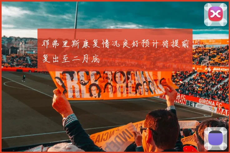邓弗里斯康复情况良好预计将提前复出至二月底