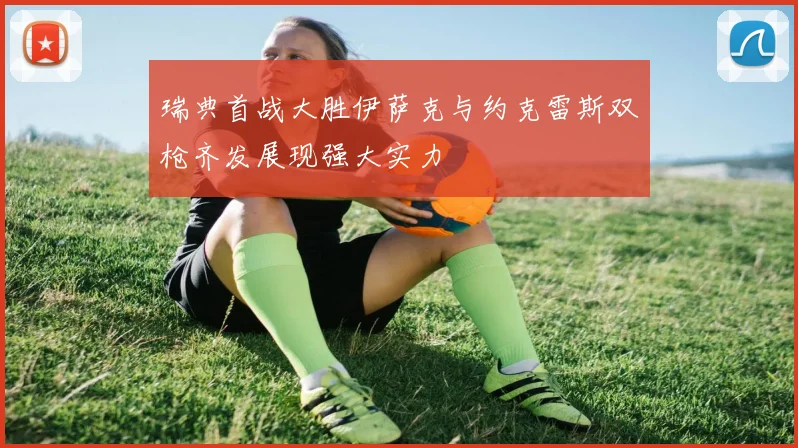 瑞典首战大胜伊萨克与约克雷斯双枪齐发展现强大实力