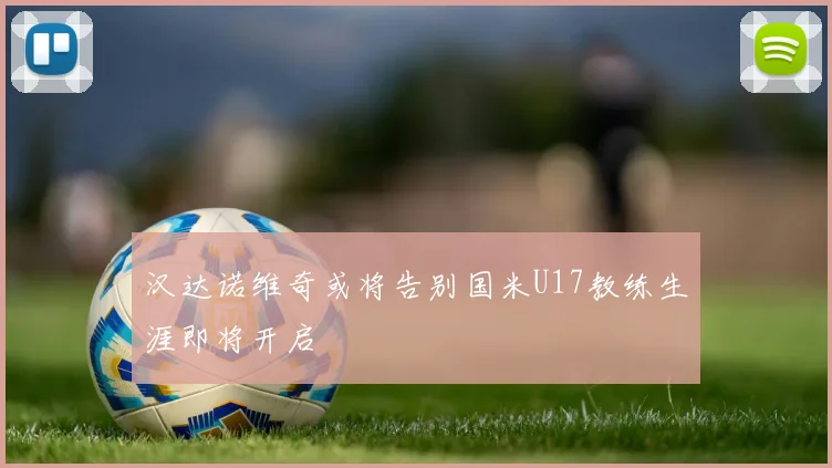 汉达诺维奇或将告别国米U17教练生涯即将开启