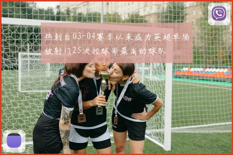 热刺自03-04赛季以来成为英超单场被射门25次控球率最高的球队